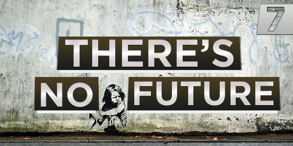 7 There's No Future